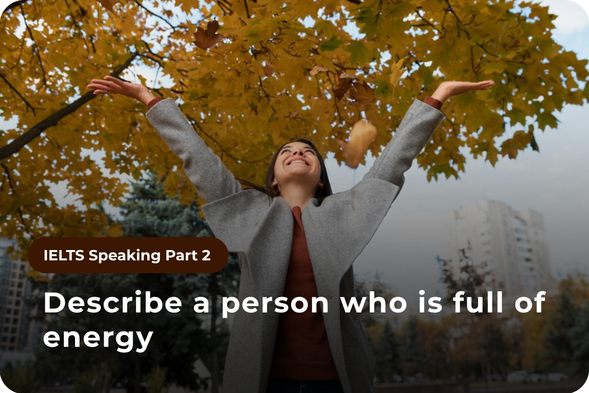 Speaking Part 2: Describe a person who is full of energy