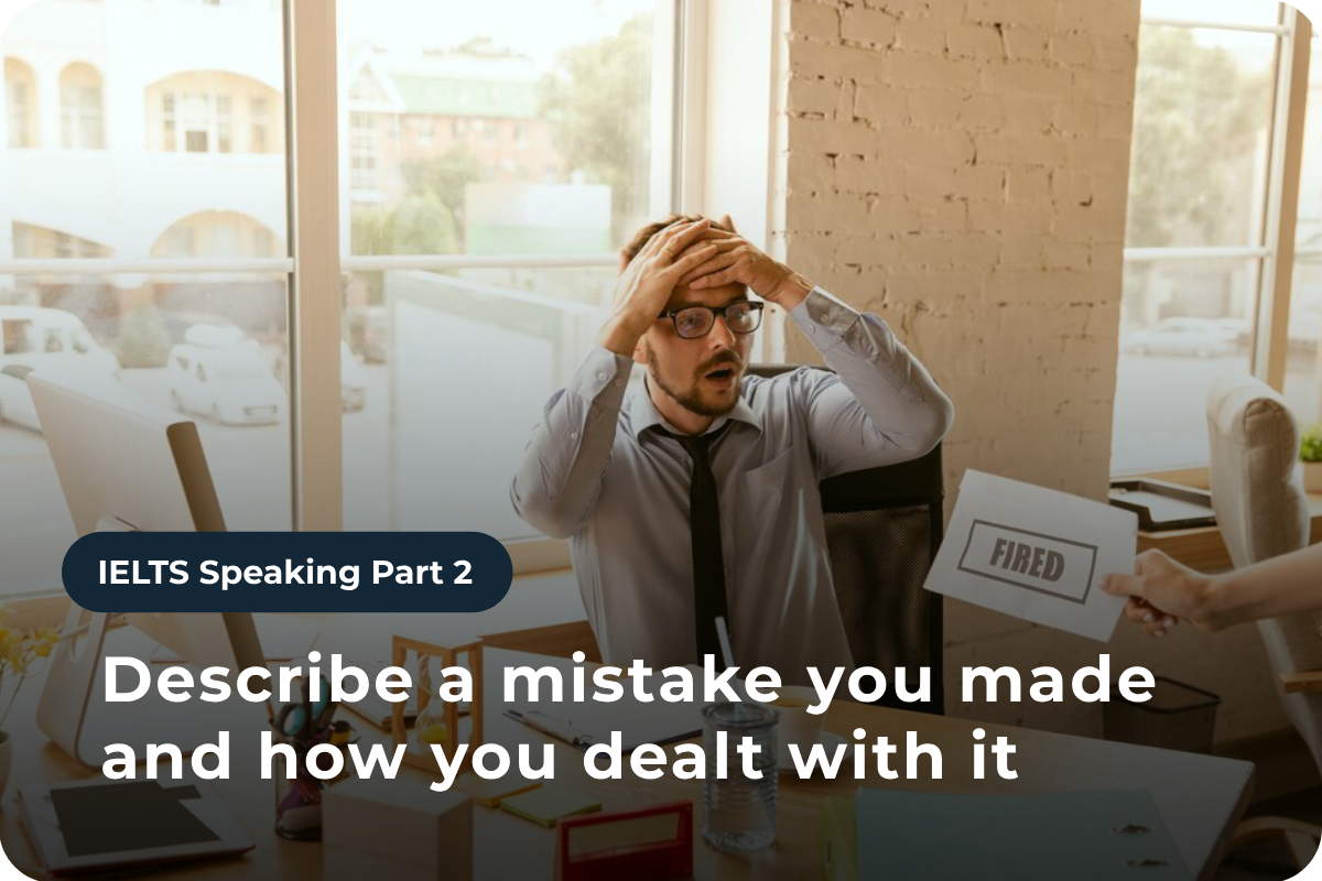 Speaking Part 2: Describe a mistake you made and how you dealt with it